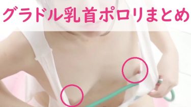 グラビアアイドルの乳首ポロリオススメエロ動画10選【画像111枚】ハプニングでピンク発見！